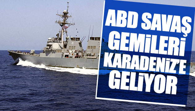 ABD Karadeniz e savaş gemileri gönderiyor