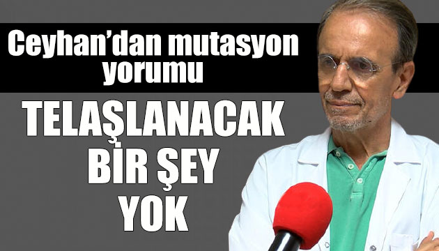 Prof. Dr. Mehmet Ceyhan’dan mutasyona uğrayan virüsle ilgili açıklama