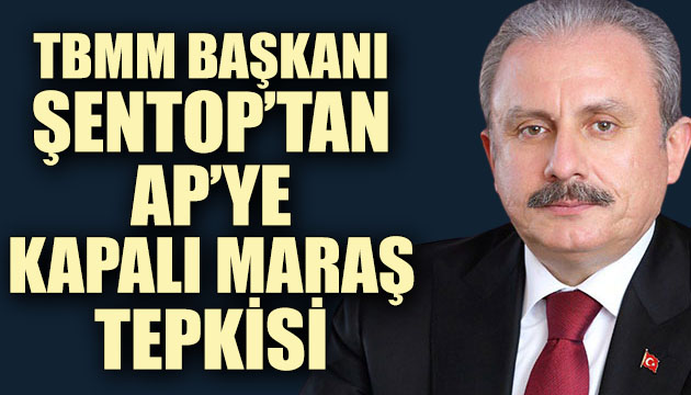 TBMM Başkanı Mustafa Şentop tan AP ye  Kapalı Maraş  tepkisi