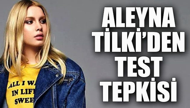 Aleyna Tilki den test tepkisi!