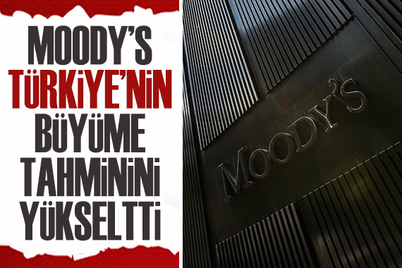 Uluslararası kredi derecelendirme kuruluşu Moody s, Türkiye nin büyüme tahminini yükseltti