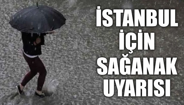 İstanbul için sağanak uyarısı!