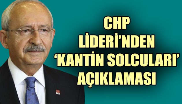 CHP Lideri Kılıçdaroğlu ndan yeni  kantin solcuları  açıklaması