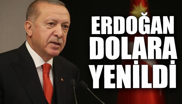 Erdoğan dolara yenildi!