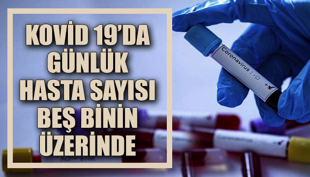 Sağlık Bakanlığı, Kovid 19 da son verileri açıkladı: Günlük hasta sayısı beş binin üzerinde