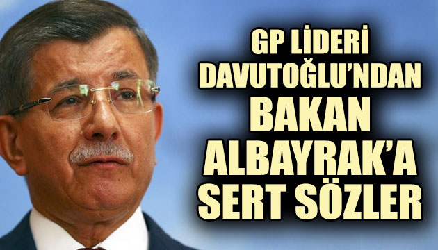 Davutoğlu ndan Albayrak a sert sözler!