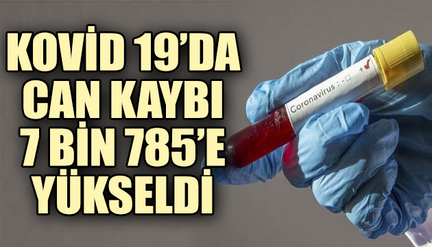 Koronavirüste can kaybı 7 bin 785 e yükseldi