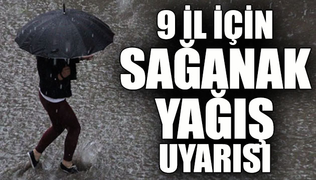 9 il için sağanak yağış uyarısı!