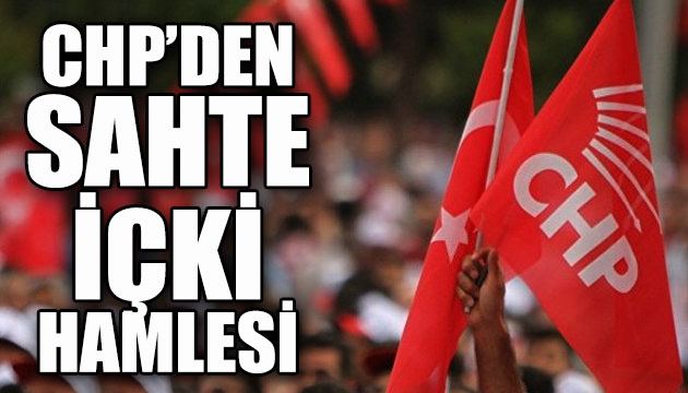 CHP, sahte içki ölümleriyle ilgili harekete geçti