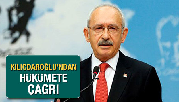 Kılıçdaroğlu ndan hükümete çağrı