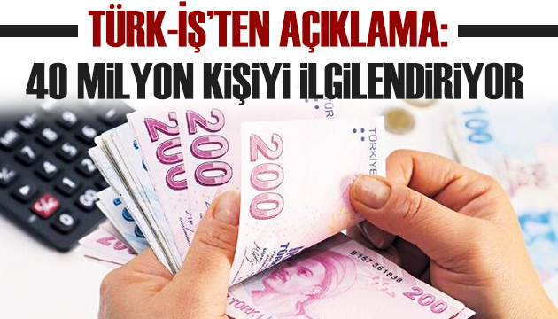 Türk-İş: Asgari ücret 40 milyon kişiyi ilgilendiriyor!