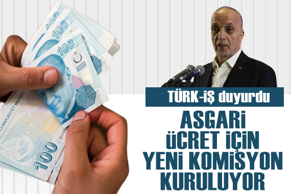 TÜRK-İŞ açıkladı: Asgari ücretle ilgili yeni komisyon kuruluyor