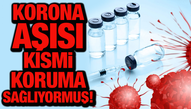 Korona aşısı kısmi koruma sağlıyormuş!