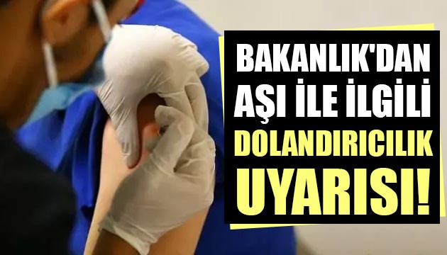 Bakanlık'dan aşı ile ilgili dolandırıcılık uyarısı