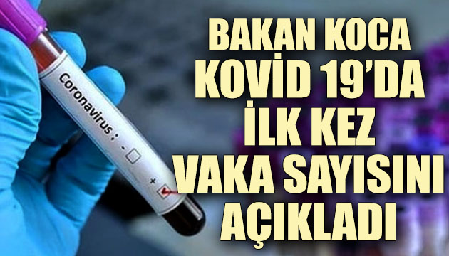 Koca, Kovid 19 da ilk kez vaka sayısını paylaştı