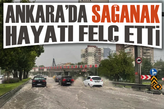 Ankara da sağanak hayatı felç etti
