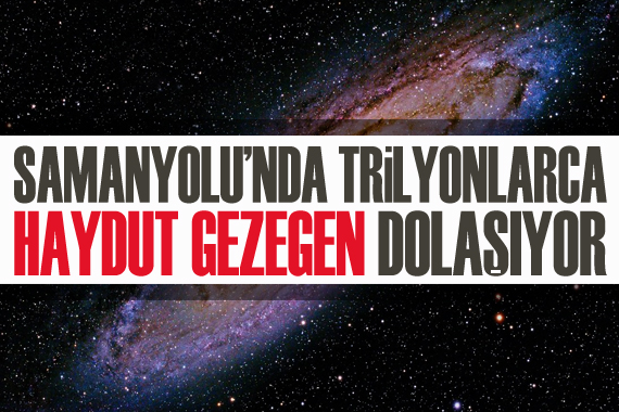 Samanyolu nda trilyonlarca haydut gezegen dolaşıyor