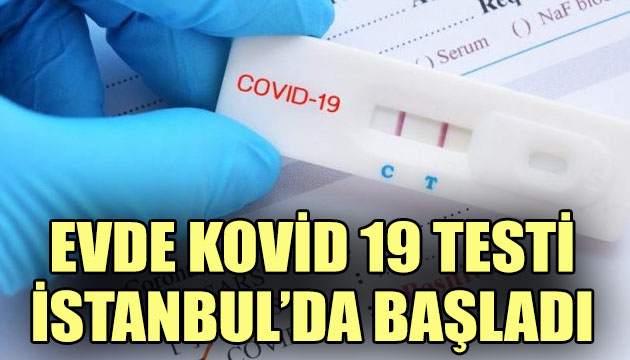 Evde koronavirüs testi İstanbul da başladı