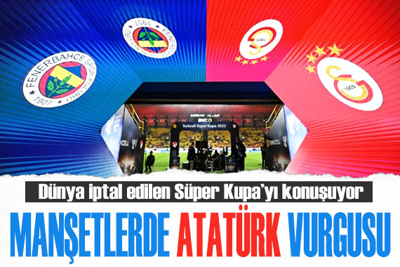 Süper Kupa skandalı dünya basınında: Suudi Arabistan, Türkiye nin kurucusunun pankartlarını yasakladı