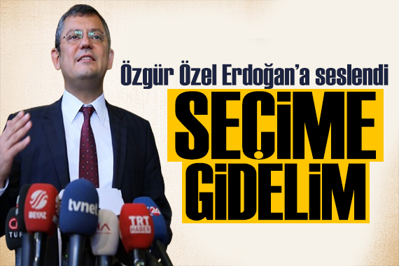 Özgür Özel den Erdoğan a çağrı: Erken seçime gidelim
