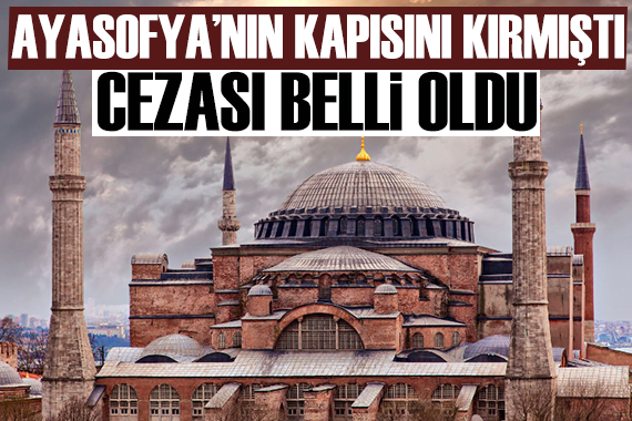 Ayasofya camisinin kapısını kırmıştı: Cezası belli oldu
