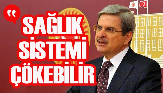 Aytun Çıray'dan ‘sağlık sistemi çökebilir’ uyarısı