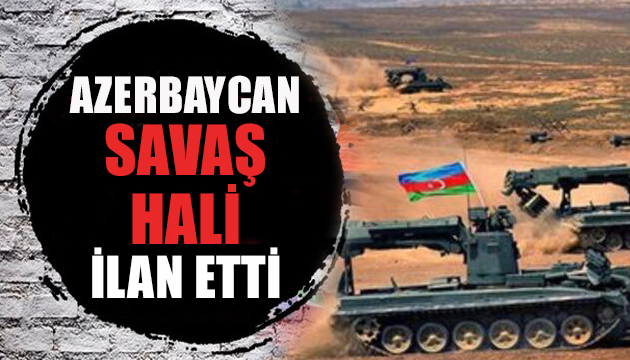 Azerbaycan savaş hali ilan etti