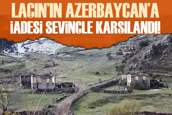 Laçın ın Azerbaycan a iadesi sevinçle karşılandı!