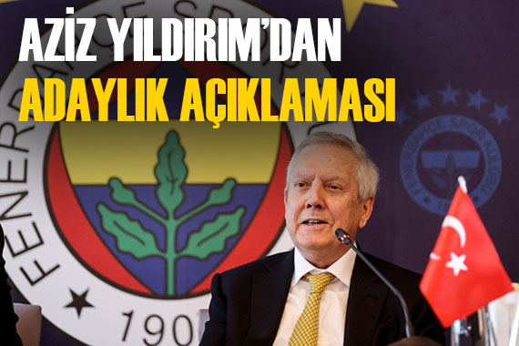 Aziz Yıldırım dan flaş adaylık açıklaması