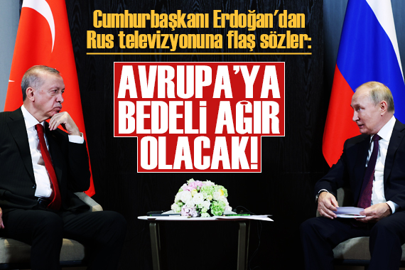 Erdoğan dan Rus televizyonuna flaş sözler!  Avrupa, bedelini ağır ödeyecek 