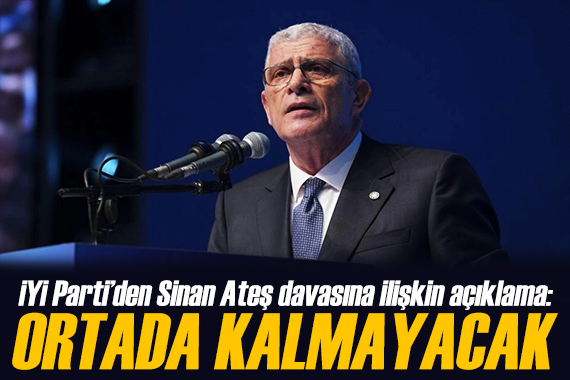 İYİ Parti den Sinan Ateş davası açıklaması: Bu cinayet ortada kalmayacak