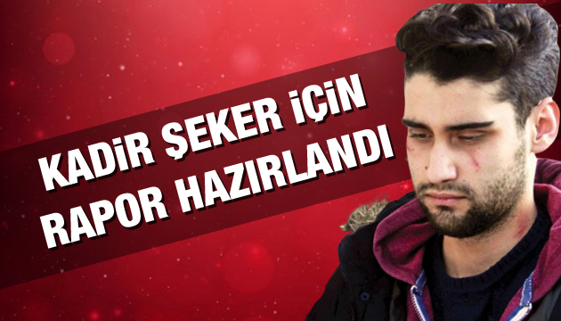 Kadir Şeker için rapor hazırlandı