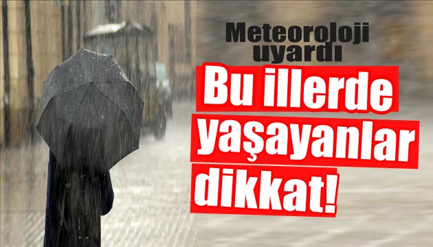 Meteoroloji bu bölgeleri uyardı! Dikkat...