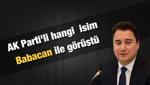 AK Parti li hangi  isim Babacan ile görüştü