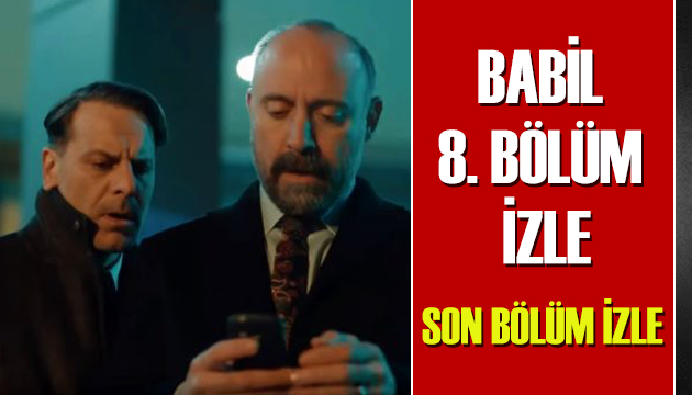 Babil 8. bölüm izle - Babil dizisi son bölüm izle