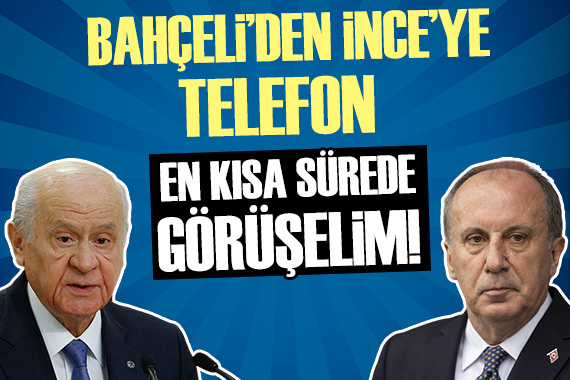 Devlet Bahçeli den Muharrem İnce ye telefon: En kısa sürede görüşelim!