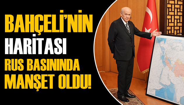 Devlet Bahçeli nin haritası Rusya da manşet oldu!