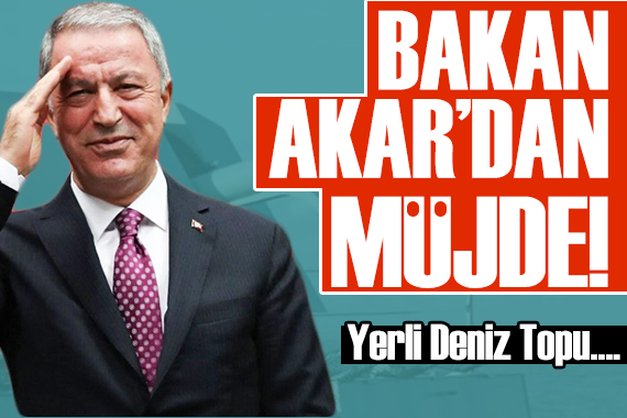 Bakan Akar dan yerli deniz topu müjdesi!