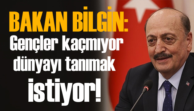 Bakan Bilgin: Gençler dünyayı tanımak istiyorlar!