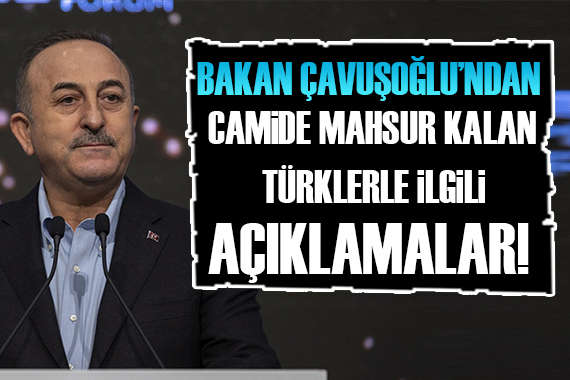 Bakan Çavuşoğlu ndan camide mahsur kalan Türklerle ilgili açıklama!