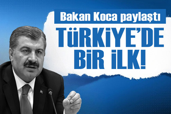 Bakan Koca paylaştı: Türkiye de bir ilk!