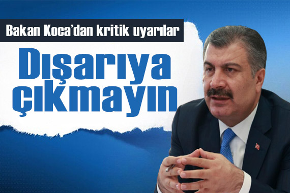 Bakan Koca uyardı: Dışarıya çıkmayın!