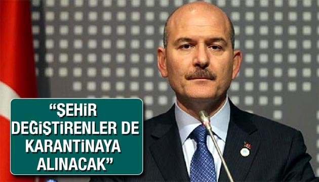 Bakan Soylu açıkladı;  Şehir değiştirenlerde karantinaya girecek 