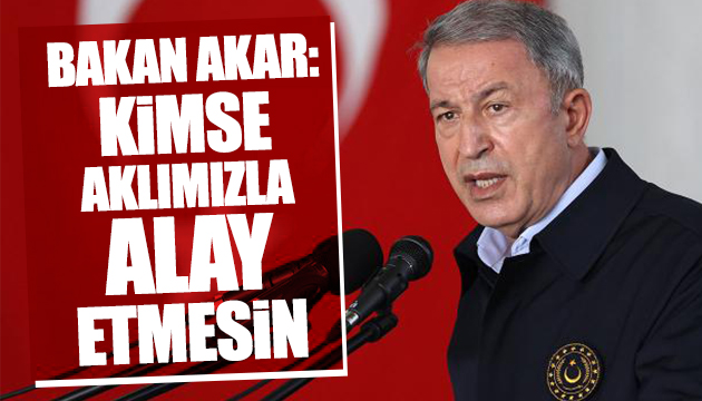 Bakan Akar: Kimse aklımızla alay etmesin