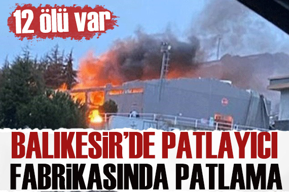 Balıkesir de patlayıcı üretim fabrikasında patlama: Ölü ve yaralılar var!