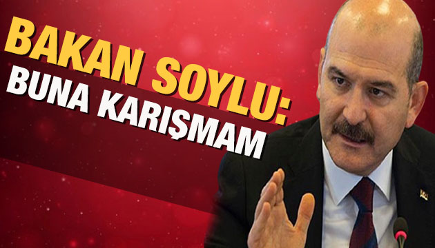 Bakan Soylu: Buna karışmam