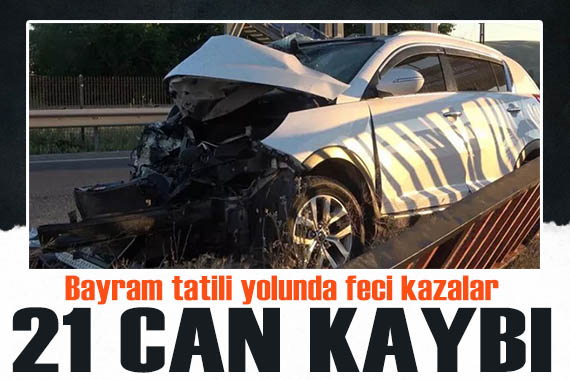 Bayram tatili yolunda feci kazalar üst üste geldi: 21 can kaybı!