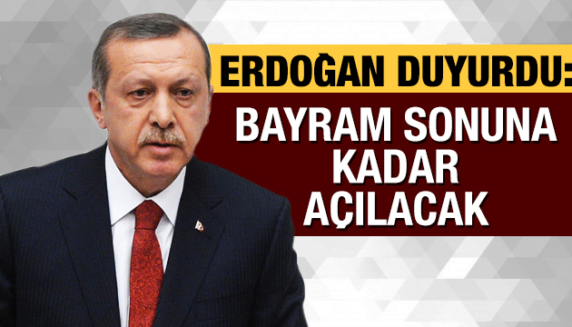 Cumhurbaşkanı Erdoğan duyurdu: Bayram sonuna kadar açılacak