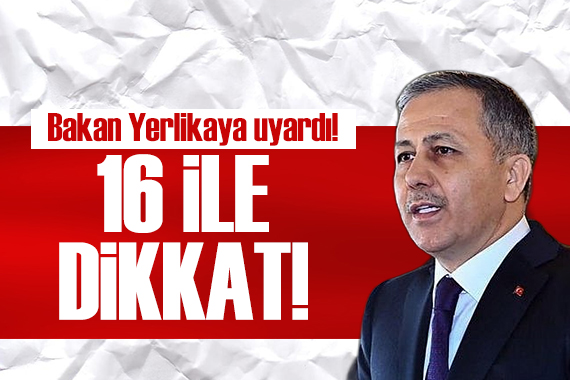 Bakan Yerlikaya uyardı:16 ile dikkat!