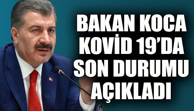 Bakan Koca, Kovid 19 da son durumu açıkladı